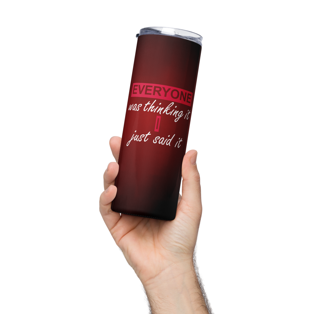 Stainless Steel Tumbler - EVERYONE WAS THINKING IT, I JUST SAID IT