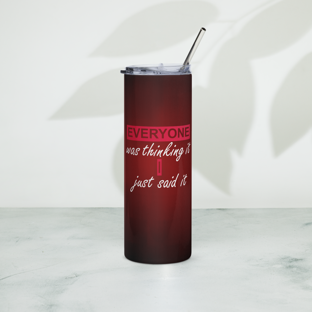Stainless Steel Tumbler - EVERYONE WAS THINKING IT, I JUST SAID IT