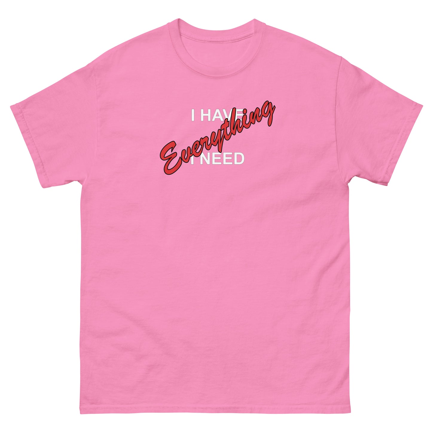 I HAVE EVERYTHING I NEED (white outlined letters) - Unisex