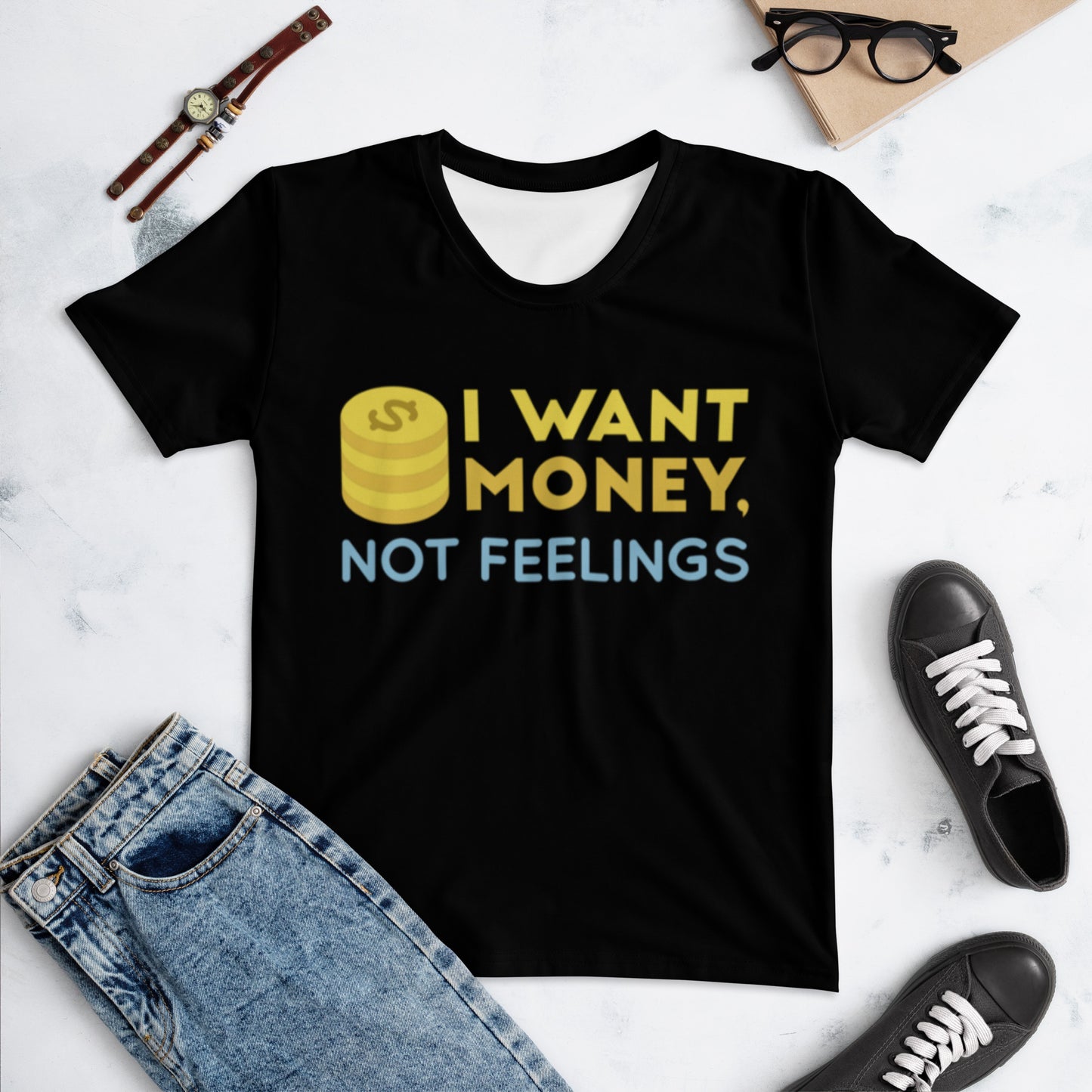I Want Money, Not Feelings [Women's T-shirt]