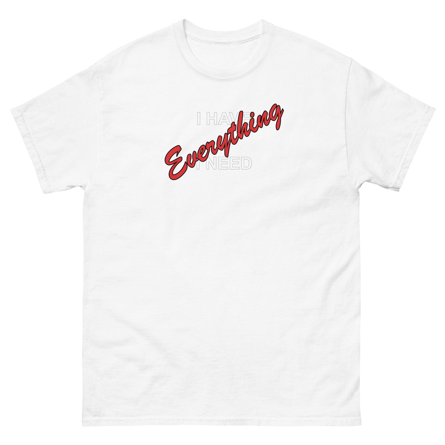 I HAVE EVERYTHING I NEED (white outlined letters) - Unisex